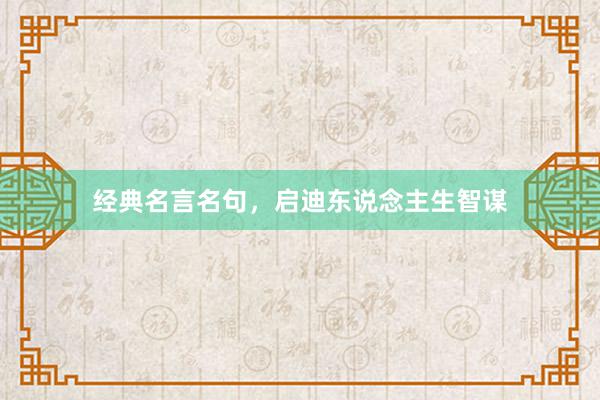 经典名言名句，启迪东说念主生智谋