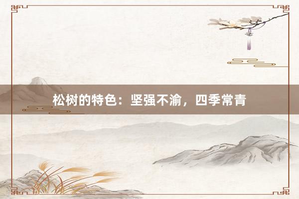 松树的特色：坚强不渝，四季常青